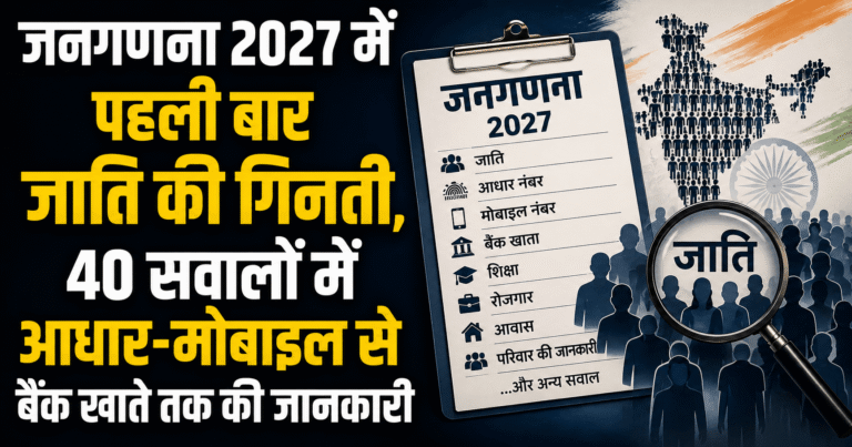 जनगणना 2027 में पहली बार जाति की गिनती, 40 सवालों में आधार-मोबाइल से बैंक खाते तक की जानकारी