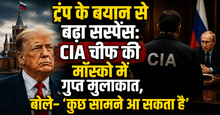 ट्रंप के बयान से बढ़ा सस्पेंस: CIA चीफ की मॉस्को में गुप्त मुलाकात, बोले—‘कुछ सामने आ सकता है’