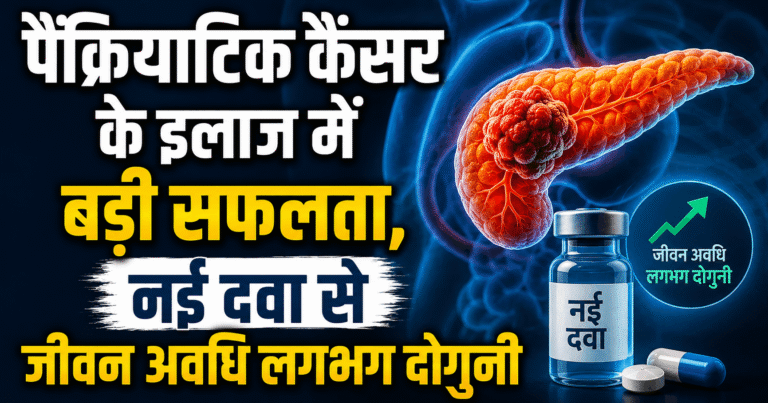 पैंक्रियाटिक कैंसर के इलाज में बड़ी सफलता, नई दवा से जीवन अवधि लगभग दोगुनी